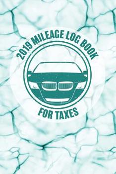 2019 Mileage Log Book for Taxes: Notebook for Taxes Business or Personal - Tracking Your Daily Miles. (2200 Trip Entries)