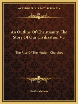 Paperback An Outline Of Christianity, The Story Of Our Civilization V3: The Rise Of The Modern Churches Book