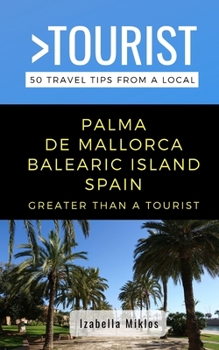 Paperback Greater Than a Tourist- Palma de Mallorca Balearic Island Spain: 50 Travel Tips from a Local Book