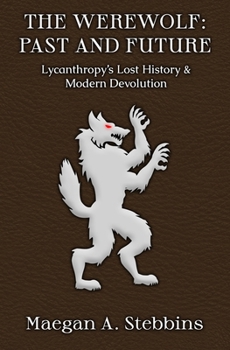 Paperback The Werewolf: Past and Future: Lycanthropy's Lost History and Modern Devolution Book