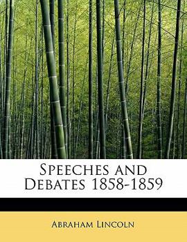 Speeches and Debates, 1858-1859: Comprising the Conclusion of the Fourth Joint Debate with Douglas, and the Fifth, Sixth and Seventh Debates.