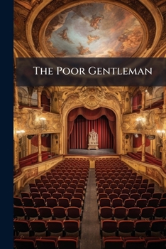 Paperback The Poor Gentleman: A Comedy, In Five Acts: As Performed At The Theatre-royal, Covent-garden. (first Acted On The 11th Of February 1801.) Book