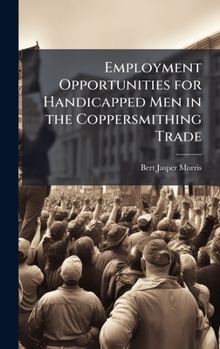 Hardcover Employment Opportunities for Handicapped Men in the Coppersmithing Trade Book