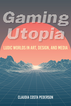 Paperback Gaming Utopia: Ludic Worlds in Art, Design, and Media Book