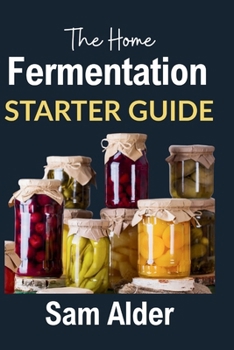 Paperback The Home Fermentation Starter Guide: Craft Delicious Probiotic Foods with Ease Book