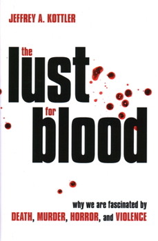 Hardcover The Lust for Blood: Why We Are Fascinated by Death, Murder, Horror, and Violence Book