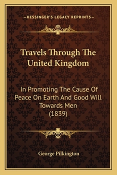 Travels Through The United Kingdom: In Promoting The Cause Of Peace On Earth And Good Will Towards Men