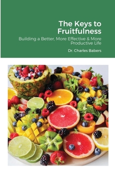 Paperback The Keys to Fruitfulness: Building a Better, More Effective & More Productive Life Book