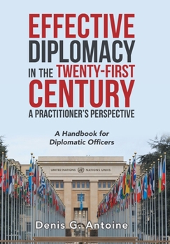 Hardcover Effective Diplomacy in the Twenty-First Century a Practitioner's Perspective: A Handbook for Diplomatic Officers Book