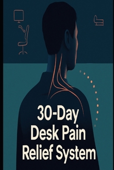Paperback 30-Day Desk Pain Relief System: A Practical Plan To End Neck And Shoulder Pain For Desk Workers Book