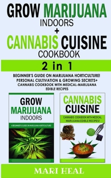 Paperback CANNABIS CUISINE COOKBOOK + GROW MARIJUANA INDOORS - 2 in 1: Beginner's Guide on Marijuana Horticulture! Personal Cultivation and Growing Secrets + Ca Book