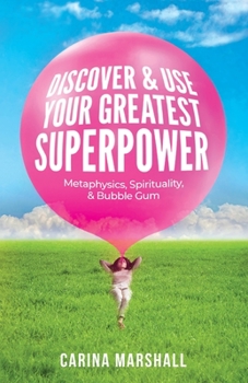 Paperback Discover & Use Your Greatest Superpower: Metaphysics, Spirituality, & Bubble Gum Book