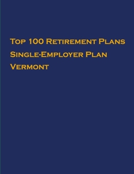 Paperback Top 100 US Retirement Plans - Single-Employer Pension Plans - Vermont: Employee Benefit Plans Book