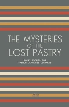 The Mysteries of the Lost Pastry: Short Stories for French Language Learners