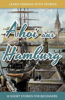 Paperback Learn German With Stories: Ahoi aus Hamburg - 10 Short Stories For Beginners [German] Book