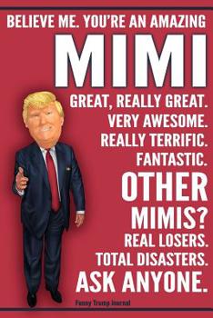 Funny Trump Journal - You're An Amazing Mimi Other Mimis Total Disasters Ask Anyone: Humorous Mimi Grandma Nana Gift Pro Trump Gag Gift Better Than A Card 120 Pg Notebook 6x9