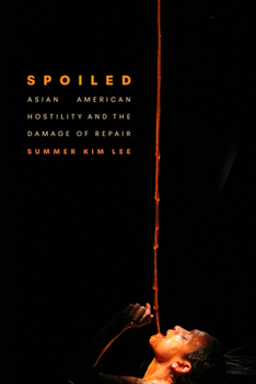 Hardcover Spoiled: Asian American Hostility and the Damage of Repair Book