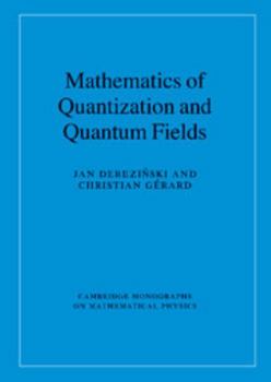 Mathematics of Quantization and Quantum Fields - Book  of the Cambridge Monographs on Mathematical Physics