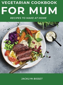 Vegetarian Cookbook for Mum: Recipes to Make at Home