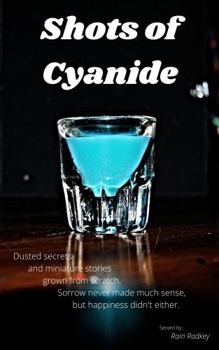 Paperback Shots of Cyanide: Dusted secrets and miniature stories grown from scratch. Sorrow never made much sense, but happiness didn't either. Book