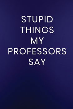 Paperback Stupid Things My Professors Say: Journal Notebook 100 Lined Pages Book