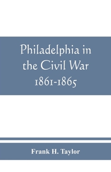 Paperback Philadelphia in the Civil War 1861-1865 Book