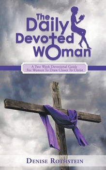 The Daily Devoted Woman: A Two Week Devotional Guide for Women to Draw Closer to Christ