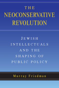 Paperback The Neoconservative Revolution: Jewish Intellectuals and the Shaping of Public Policy Book