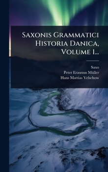Saxonis Grammatici Historia Danica, Volume 1... (Latin Edition)