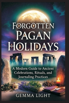 Forgotten Pagan Holidays: A Modern Guide to Ancient Celebrations, Rituals, and Journaling Practices