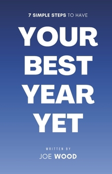 7 Simple Steps to Have Your Best Year Yet: A Biblical Blueprint to Live in God’s Favor, Blessings, and Breakthrough