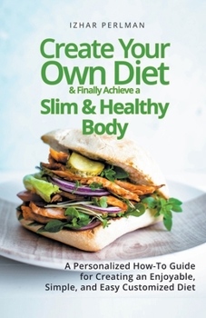 Paperback Create Your Own Customized Diet & Finally Achieve a Slim and Healthy Body Book