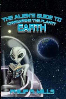 Paperback The Alien's Guide to Conquering the Planet Earth Book