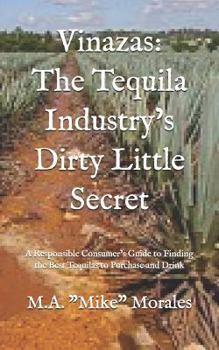 Paperback Vinazas: The Tequila Industry's Dirty Little Secret: A Responsible Consumer's Guide to Finding the Best Tequilas to Purchase an Book