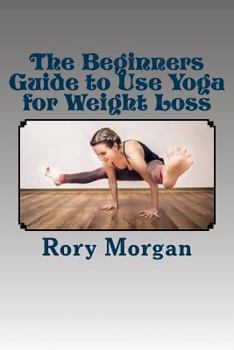 Paperback The Beginners Guide to Use Yoga for Weight Loss Book