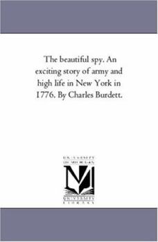 Paperback The Beautiful Spy. An Exciting Story of Army and High Life in New York in 1776. by Charles Burdett. Book