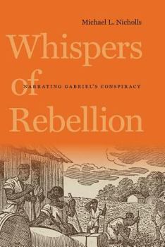 Whispers of Rebellion: Narrating Gabriel's Conspiracy - Book  of the  Carter G. Woodson Institute Series: Black Studies at Work in the World