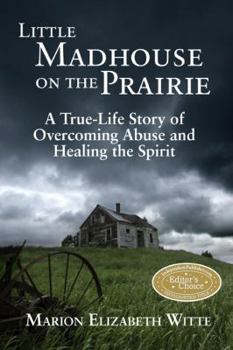 Paperback Little Madhouse on the Prairie: A True-Life Story of Overcoming Abuse and Healing the Spirit Book