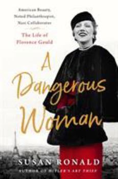 Hardcover A Dangerous Woman: American Beauty, Noted Philanthropist, Nazi Collaborator - The Life of Florence Gould Book