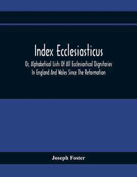 Paperback Index Ecclesiasticus; Or, Alphabetical Lists Of All Ecclesiastical Dignitaries In England And Wales Since The Reformation. Containing 150,000 Hitherto Book