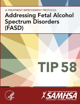 A Treatment Improvement Protocol - Addressing Fetal Alcohol Spectrum Disorders (Fasd) - Tip 58