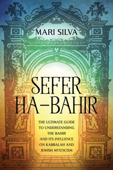 Paperback Sefer ha-Bahir: The Ultimate Guide to Understanding the Bahir and Its Influence on Kabbalah and Jewish Mysticism Book