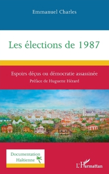 Les élections de 1987: Espoirs déçus ou démocratie assassinée (Documentation Haïtienne) (French Edition)