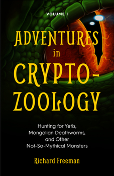 Paperback Adventures in Cryptozoology: Hunting for Yetis, Mongolian Deathworms and Other Not-So-Mythical Monsters (Almanac of Mythological Creatures, Cryptoz Book