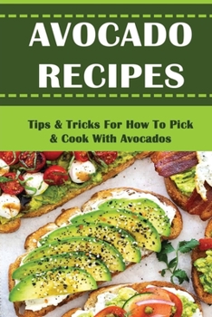 Paperback Avocado Recipes: Tips & Tricks For How To Pick & Cook With Avocados Book