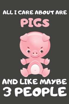 Paperback All I Care About Are Pigs And Like Maybe 3 People: Pig Gifts for Pig Lovers - Blank Lined Notebooks, Journals, Planners and Diaries to Write In Book