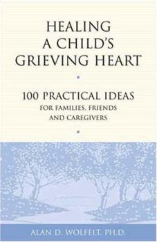 Paperback Healing a Child's Grieving Heart: 100 Practical Ideas for Families, Friends and Caregivers Book
