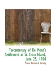 Paperback Tercentenary of de Mont's Settlement at St. Croix Island, June 25, 1904 Book