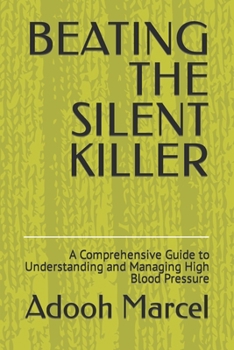Paperback Beating the Silent Killer: A Comprehensive Guide to Understanding and Managing High Blood Pressure Book
