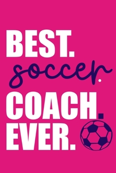 Best. Soccer. Coach. Ever.: Blank Lined Notebook Journal: Soccer Gift For Coach Girls Boy Team Players  6x9 | 110 Blank  Pages | Plain White Paper | Soft Cover Book